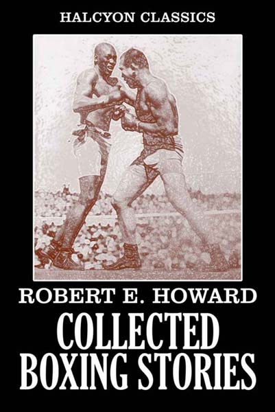 The Collected Boxing Stories of Robert E. Howard