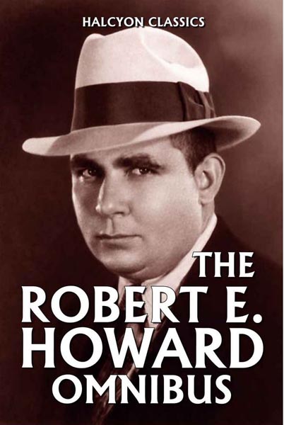 The Robert E. Howard Omnibus: 99 Collected Stories