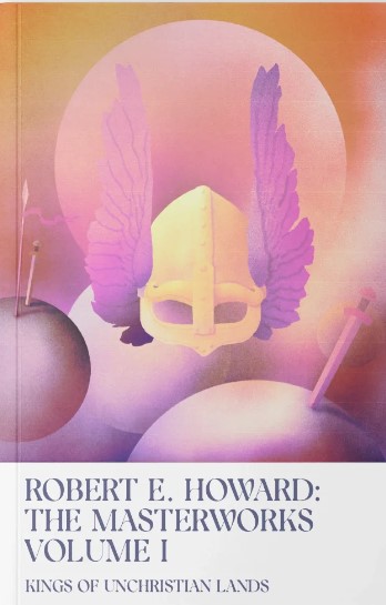Robert E. Howard MasterworksVolume I: Kings of Unchristian Lands