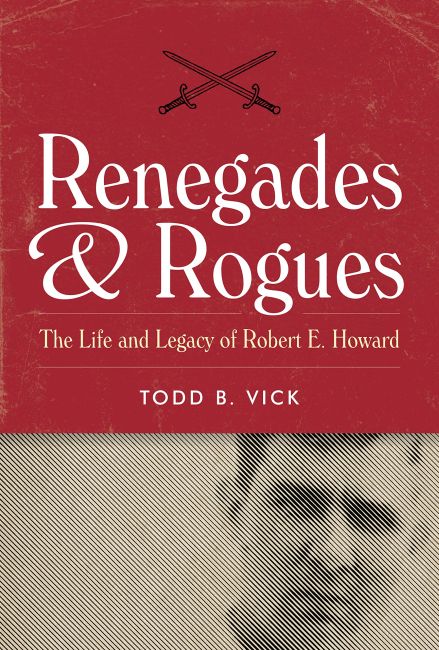 Renegades & Rogues: The Life and Legacy of Robert E. Howard