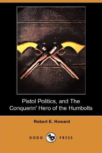 Pistol Politics, and Conquerin Hero of the Humbolts
